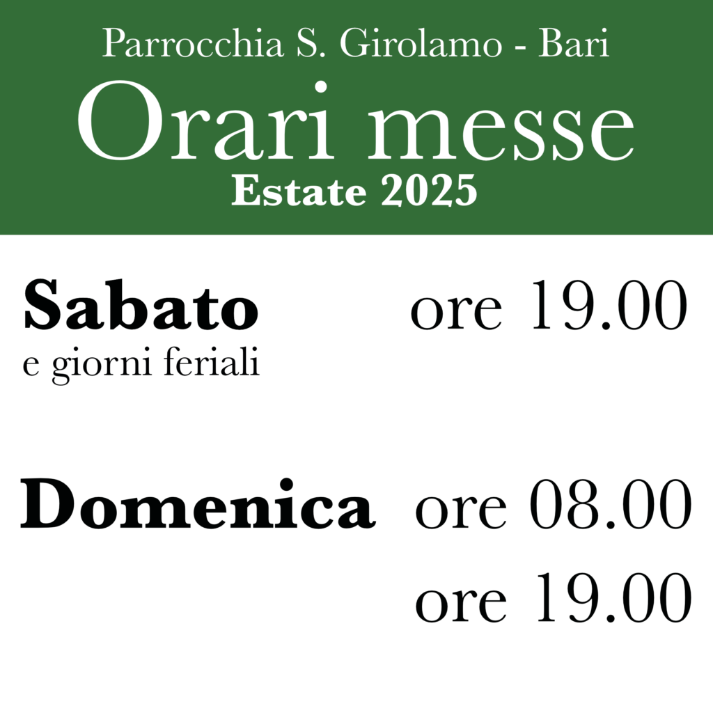ORARI MESSE Estate 2025
Sabato e giorni feriali: ore 19.00
Domenica ore 8.00 e ore 19.00